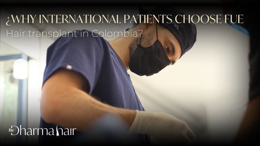 Why international patients choose FUE Hair transplant in Colombia - Be Dharma Hair 1