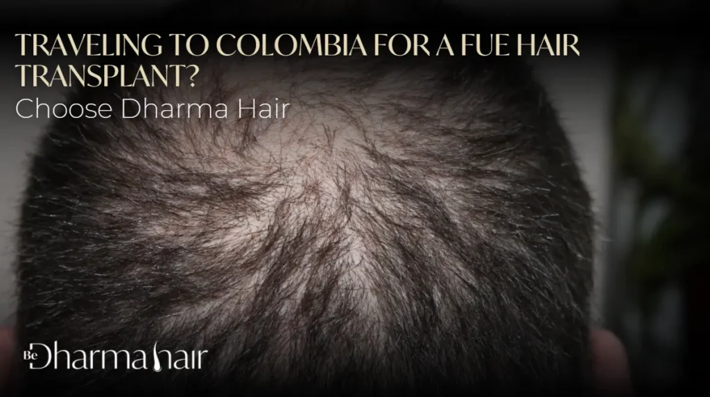 Traveling to Colombia for a FUE Hair Transplant- Choose Dharma Hair