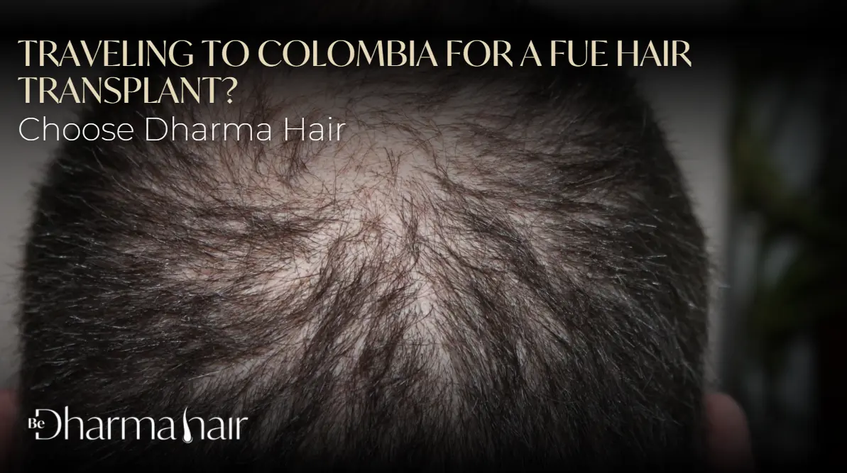 Traveling to Colombia for a FUE Hair Transplant- Choose Dharma Hair