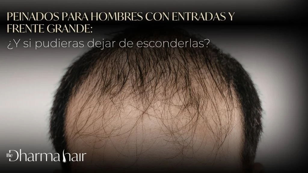 Peinados para hombres con entradas y frente grande y si pudieras dejar de esconderlas - Be Dharma Hair